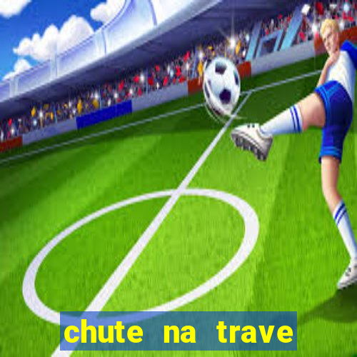 chute na trave conta como chute ao gol na betano